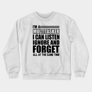 Sarcasm - I'm a Multitasker I can listen Ignore and forget all at the same time Crewneck Sweatshirt